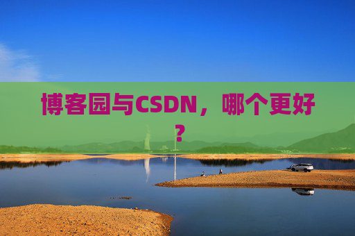 博客园与CSDN，哪个更好？